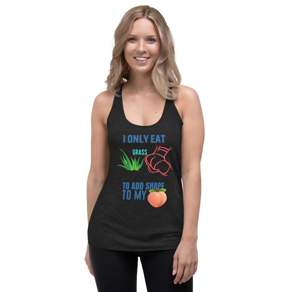 I Only Eat Grass To Add Shape To My Ass - Women's Racerback Tank | Womens Gym Wear - Fitness Mallomo